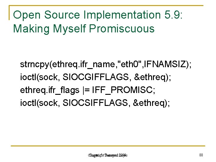 Open Source Implementation 5. 9: Making Myself Promiscuous strncpy(ethreq. ifr_name, "eth 0", IFNAMSIZ); ioctl(sock,