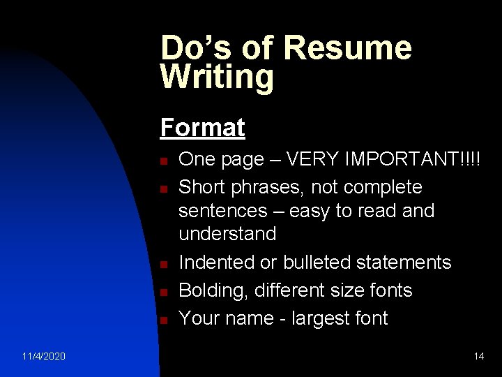 Do’s of Resume Writing Format n n n 11/4/2020 One page – VERY IMPORTANT!!!!