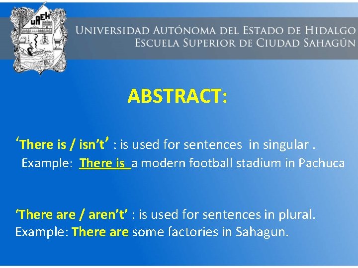 ABSTRACT: ‘There is / isn’t’ : is used for sentences in singular. Example: