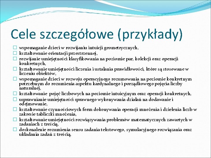 Cele szczegółowe (przykłady) � wspomaganie dzieci w rozwijaniu intuicji geometrycznych, � kształtowanie orientacji przestrzennej,