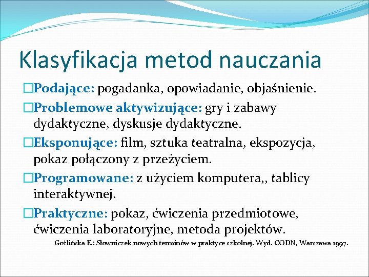 Klasyfikacja metod nauczania �Podające: pogadanka, opowiadanie, objaśnienie. �Problemowe aktywizujące: gry i zabawy dydaktyczne, dyskusje