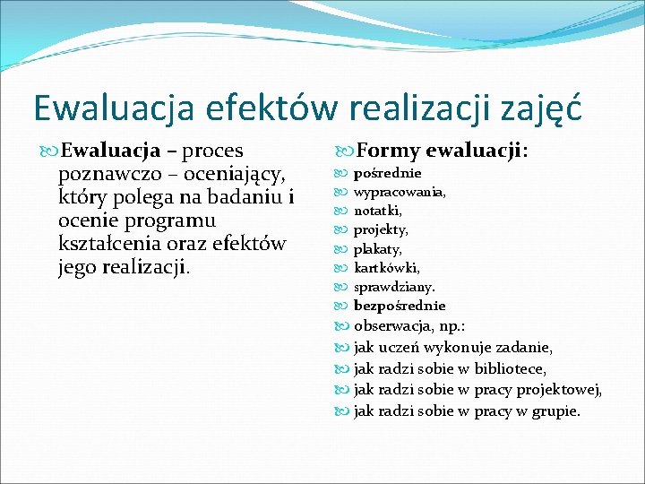 Ewaluacja efektów realizacji zajęć Ewaluacja – proces poznawczo – oceniający, który polega na badaniu