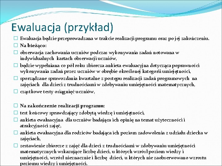 Ewaluacja (przykład) � Ewaluacja będzie przeprowadzana w trakcie realizacji programu oraz po jej zakończeniu. Ewaluacja (przykład) � Ewaluacja będzie przeprowadzana w trakcie realizacji programu oraz po jej zakończeniu.