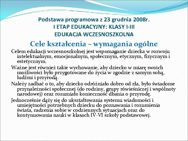 Podstawa programowa z 23 grudnia 2008 r. I ETAP EDUKACYJNY: KLASY I-III EDUKACJA WCZESNOSZKOLNA Podstawa programowa z 23 grudnia 2008 r. I ETAP EDUKACYJNY: KLASY I-III EDUKACJA WCZESNOSZKOLNA
