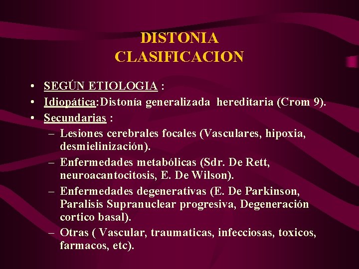 DISTONIA CLASIFICACION • SEGÚN ETIOLOGIA : • Idiopática: Distonía generalizada hereditaria (Crom 9). •