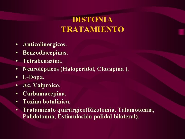 DISTONIA TRATAMIENTO • • • Anticolinergicos. Benzodiacepinas. Tetrabenazina. Neurolépticos (Haloperidol, Clozapina ). L-Dopa. Ac.