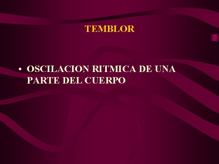 TEMBLOR • OSCILACION RITMICA DE UNA PARTE DEL CUERPO 
