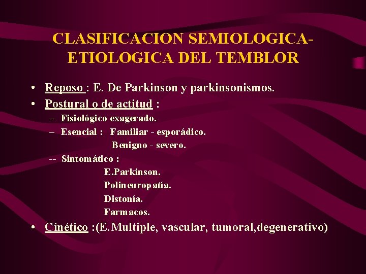 CLASIFICACION SEMIOLOGICAETIOLOGICA DEL TEMBLOR • Reposo : E. De Parkinson y parkinsonismos. • Postural