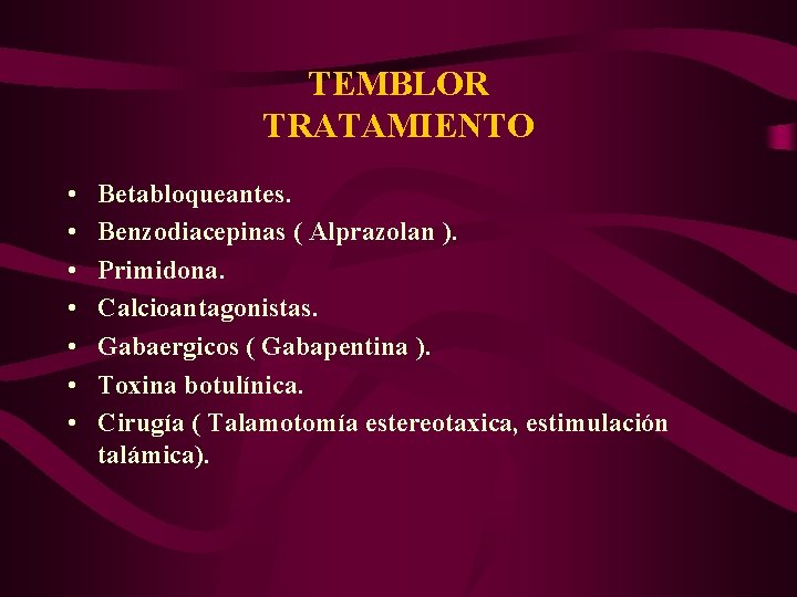 TEMBLOR TRATAMIENTO • • Betabloqueantes. Benzodiacepinas ( Alprazolan ). Primidona. Calcioantagonistas. Gabaergicos ( Gabapentina