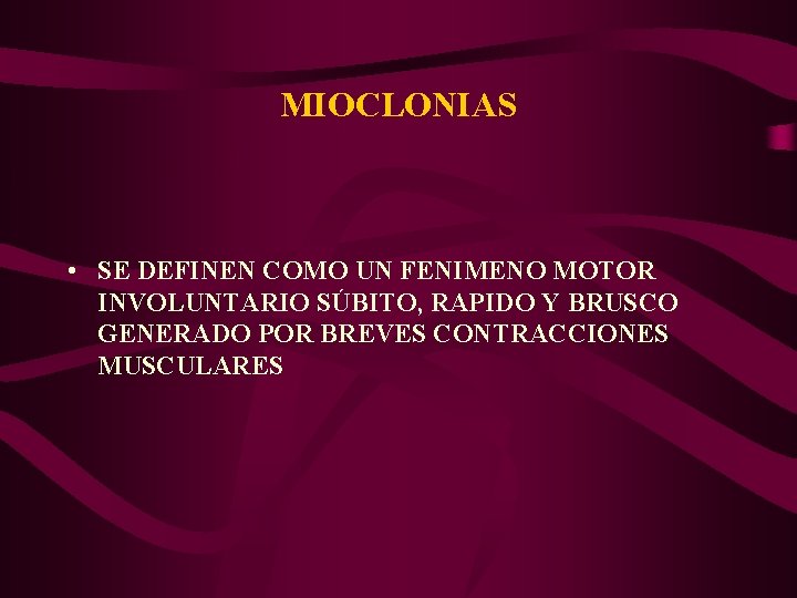 MIOCLONIAS • SE DEFINEN COMO UN FENIMENO MOTOR INVOLUNTARIO SÚBITO, RAPIDO Y BRUSCO GENERADO