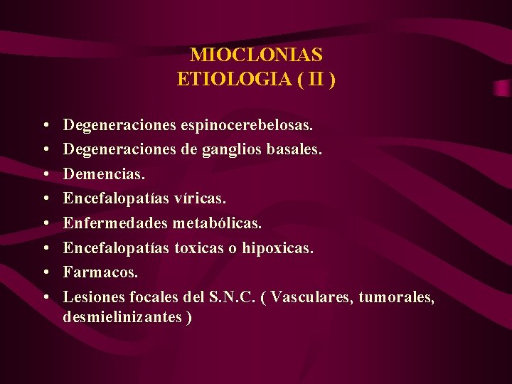MIOCLONIAS ETIOLOGIA ( II ) • • Degeneraciones espinocerebelosas. Degeneraciones de ganglios basales. Demencias.