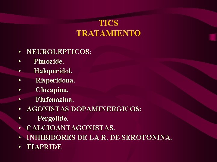 TICS TRATAMIENTO • • • NEUROLEPTICOS: Pimozide. Haloperidol. Risperidona. Clozapina. Flufenazina. AGONISTAS DOPAMINERGICOS: Pergolide.