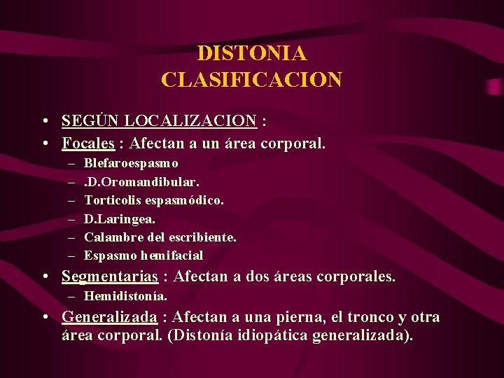 DISTONIA CLASIFICACION • SEGÚN LOCALIZACION : • Focales : Afectan a un área corporal.
