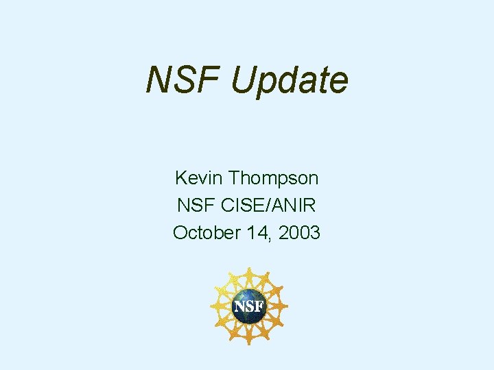 NSF Update Kevin Thompson NSF CISE/ANIR October 14, 2003 