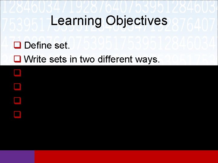 Learning Objectives q Define set. q Write sets in two different ways. q Classify