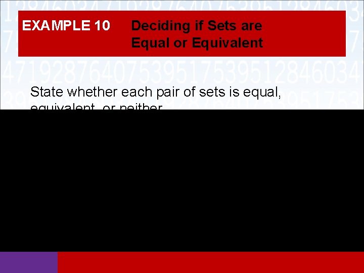EXAMPLE 10 Deciding if Sets are Equal or Equivalent State whether each pair of