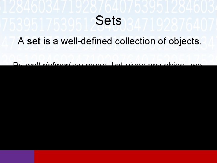 Sets A set is a well-defined collection of objects. By well-defined we mean that