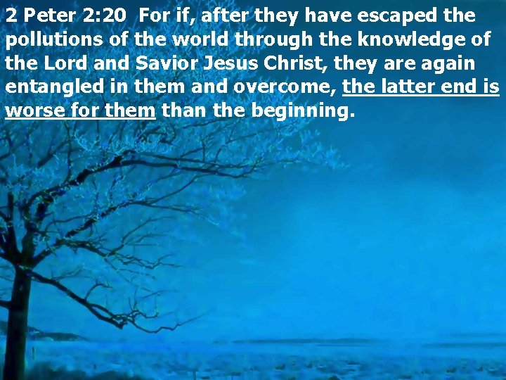 2 Peter 2: 20 For if, after they have escaped the pollutions of the