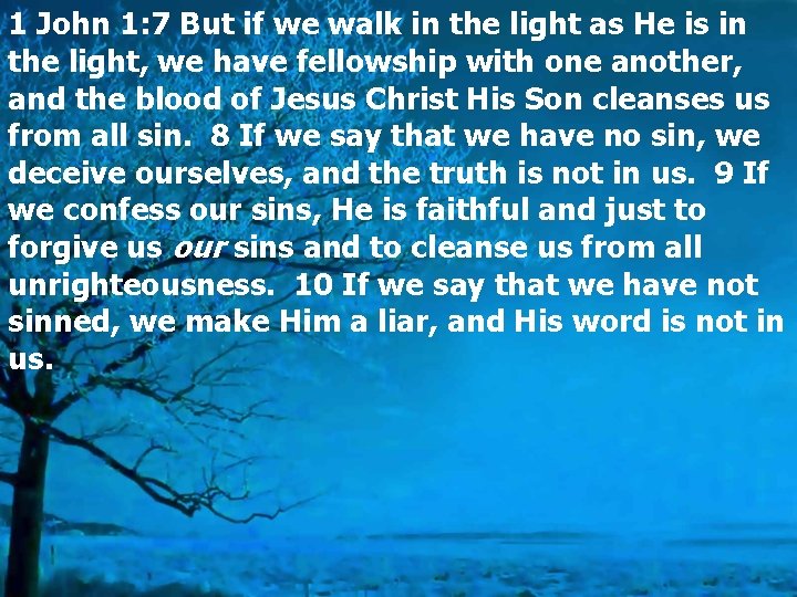 1 John 1: 7 But if we walk in the light as He is