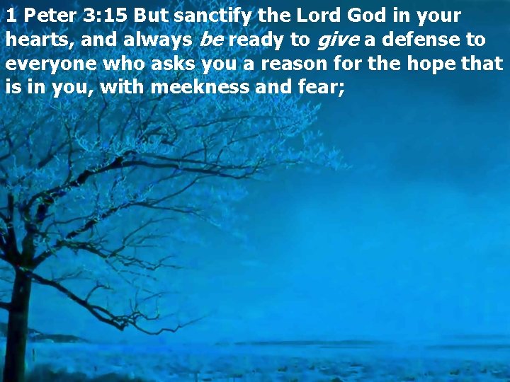 1 Peter 3: 15 But sanctify the Lord God in your hearts, and always