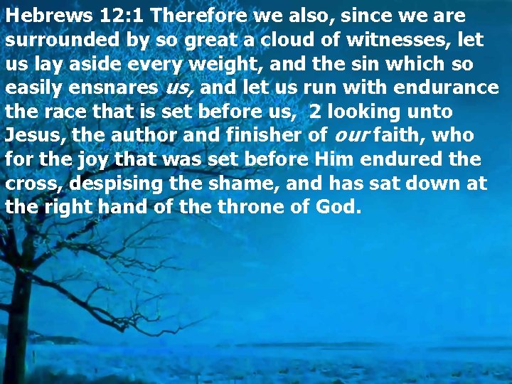 Hebrews 12: 1 Therefore we also, since we are surrounded by so great a