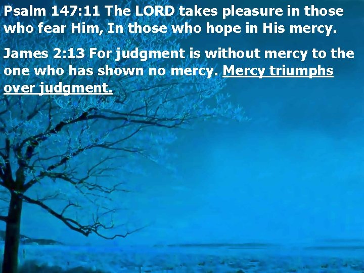 Psalm 147: 11 The LORD takes pleasure in those who fear Him, In those