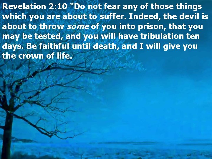 Revelation 2: 10 "Do not fear any of those things which you are about