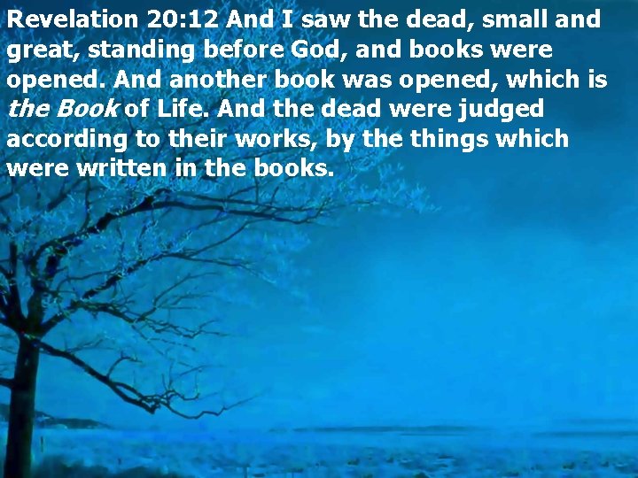 Revelation 20: 12 And I saw the dead, small and great, standing before God,