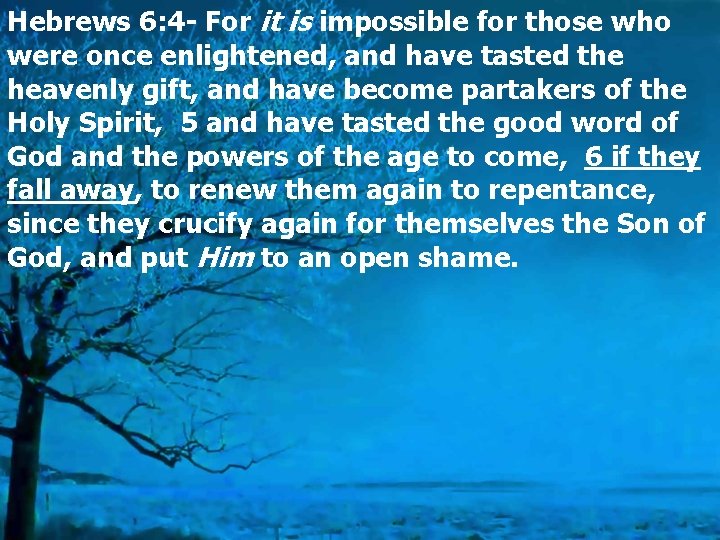 Hebrews 6: 4 - For it is impossible for those who were once enlightened,