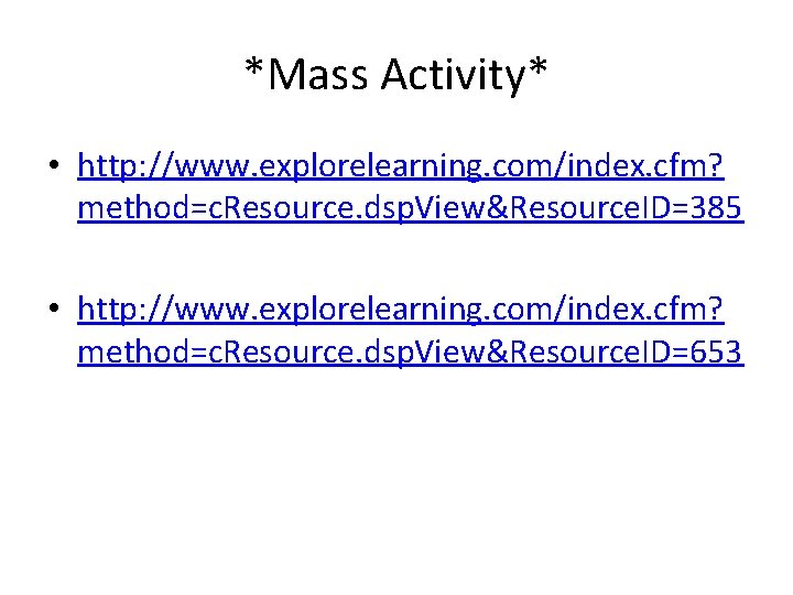 *Mass Activity* • http: //www. explorelearning. com/index. cfm? method=c. Resource. dsp. View&Resource. ID=385 •