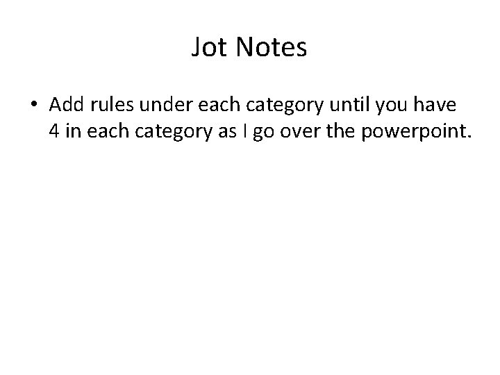 Jot Notes • Add rules under each category until you have 4 in each
