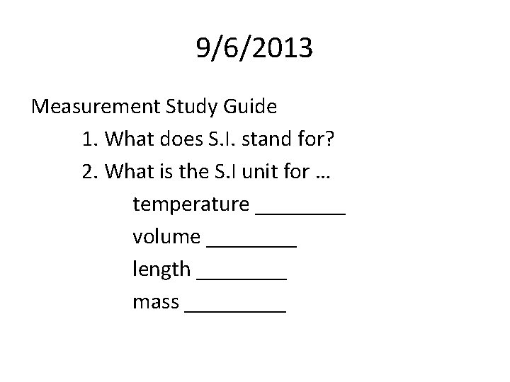 9/6/2013 Measurement Study Guide 1. What does S. I. stand for? 2. What is