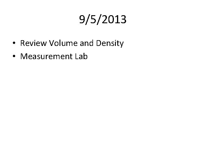 9/5/2013 • Review Volume and Density • Measurement Lab 