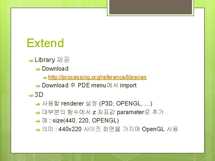 Extend Library 제공 Download http: //processing. org/reference/libraries Download 후 PDE menu에서 import 3 D
