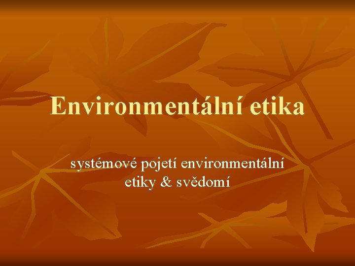 Environmentální etika systémové pojetí environmentální etiky & svědomí 