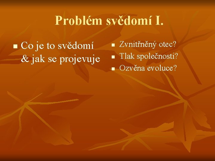 Problém svědomí I. n Co je to svědomí & jak se projevuje n n