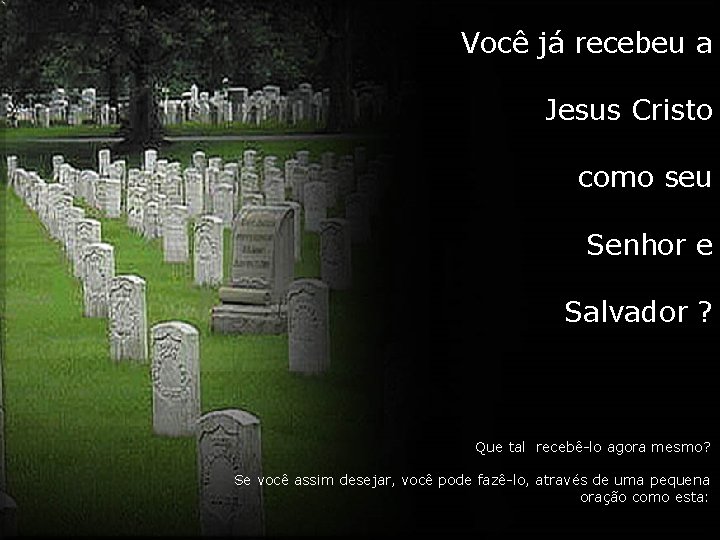 Você já recebeu a Jesus Cristo como seu Senhor e Salvador ? Que tal Você já recebeu a Jesus Cristo como seu Senhor e Salvador ? Que tal