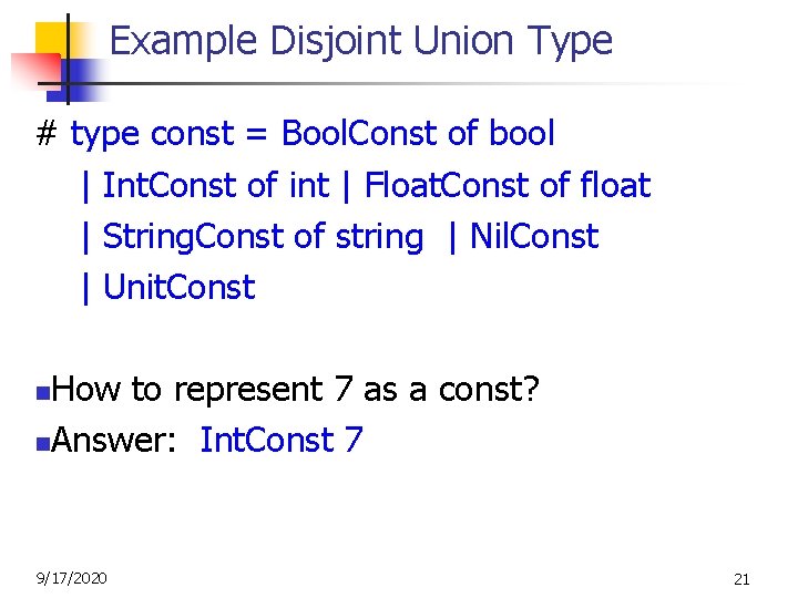 Example Disjoint Union Type # type const = Bool. Const of bool | Int.