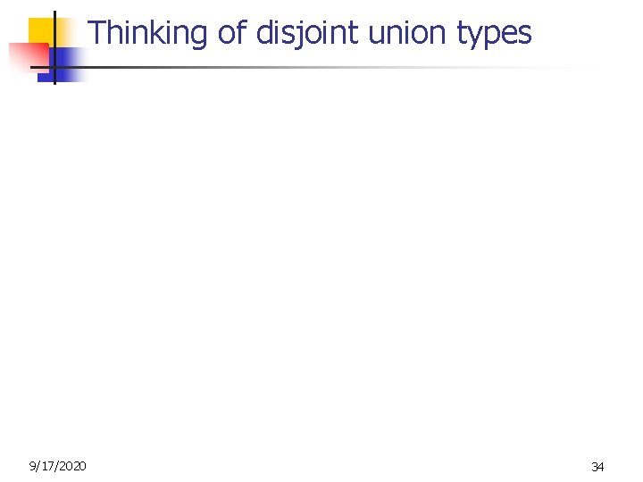 Thinking of disjoint union types 9/17/2020 34 