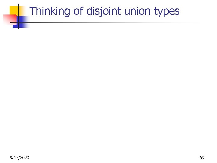 Thinking of disjoint union types 9/17/2020 36 