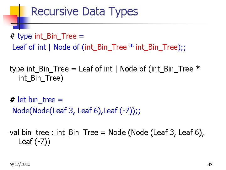 Recursive Data Types # type int_Bin_Tree = Leaf of int | Node of (int_Bin_Tree