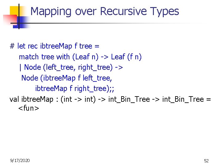 Mapping over Recursive Types # let rec ibtree. Map f tree = match tree