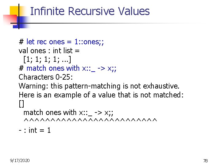 Infinite Recursive Values # let rec ones = 1: : ones; ; val ones