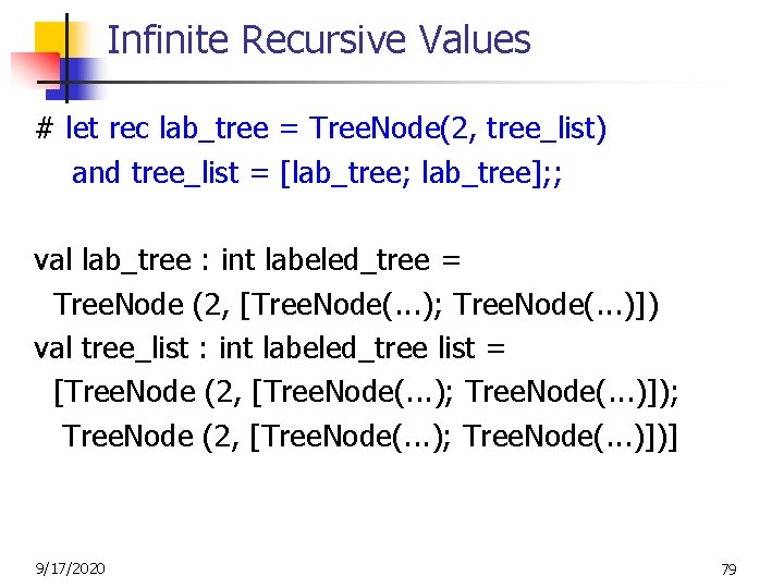 Infinite Recursive Values # let rec lab_tree = Tree. Node(2, tree_list) and tree_list =