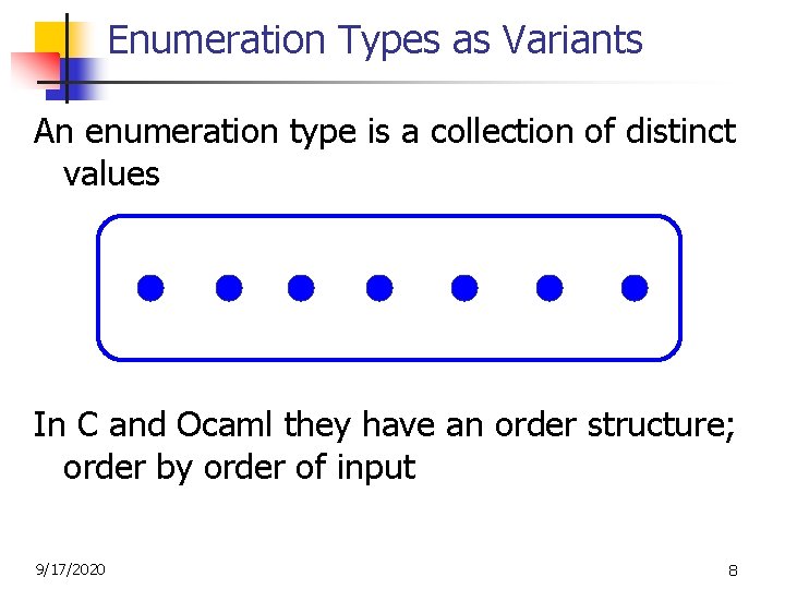 Enumeration Types as Variants An enumeration type is a collection of distinct values In