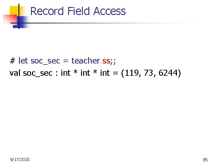 Record Field Access # let soc_sec = teacher. ss; ; val soc_sec : int