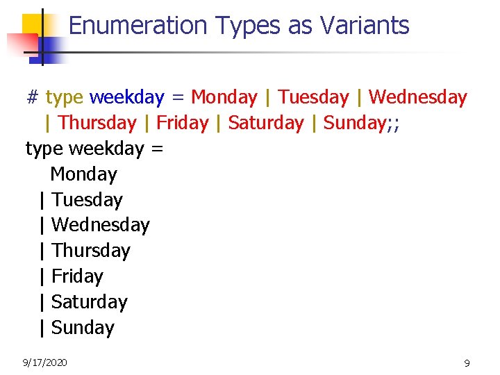 Enumeration Types as Variants # type weekday = Monday | Tuesday | Wednesday |