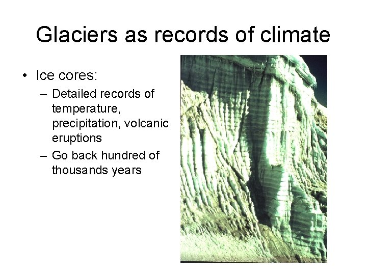 Glaciers as records of climate • Ice cores: – Detailed records of temperature, precipitation,