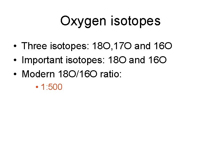 Oxygen isotopes • Three isotopes: 18 O, 17 O and 16 O • Important