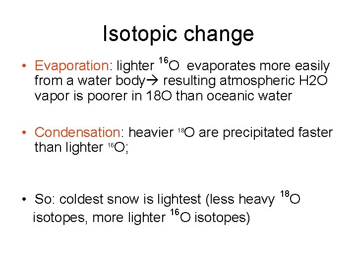 Isotopic change • Evaporation: lighter 16 O evaporates more easily from a water body